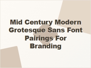 Mid-Century Modern Grotesque Sans Font Pairings