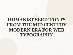 Mid-Century Humanist Serif Fonts for Web Typography