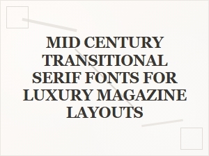 Mid-Century Transitional Serifs for Luxury Magazines
